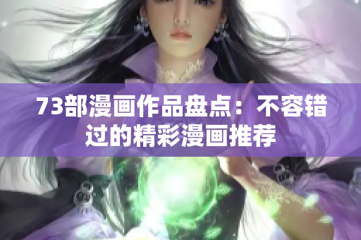 73部漫画作品盘点：不容错过的精彩漫画推荐