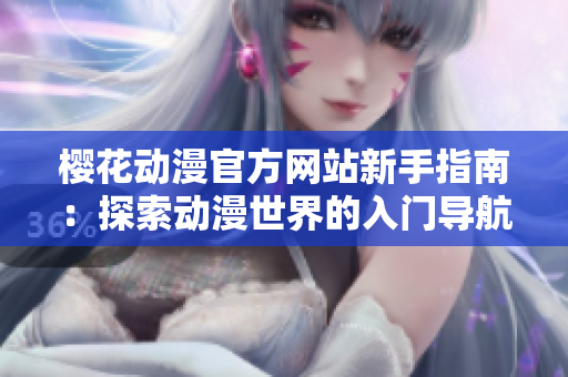 樱花动漫官方网站新手指南：探索动漫世界的入门导航