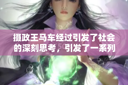 摄政王马车经过引发了社会的深刻思考，引发了一系列连锁反应