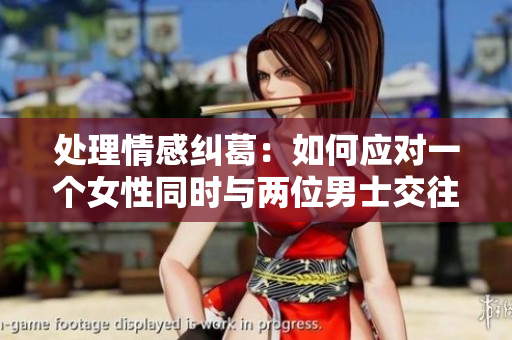 处理情感纠葛：如何应对一个女性同时与两位男士交往