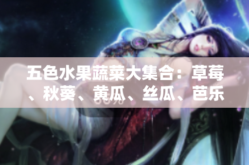 五色水果蔬菜大集合：草莓、秋葵、黄瓜、丝瓜、芭乐、绿巨人现身