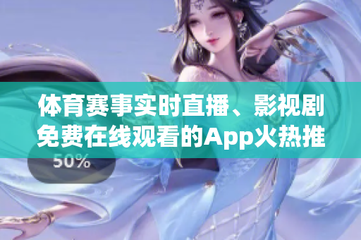 体育赛事实时直播、影视剧免费在线观看的App火热推荐