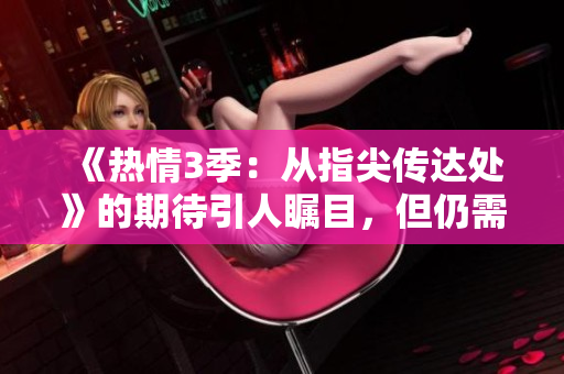《热情3季：从指尖传达处》的期待引人瞩目，但仍需等待。