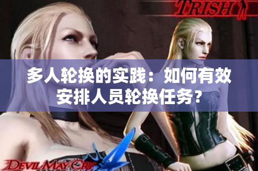 多人轮换的实践：如何有效安排人员轮换任务？