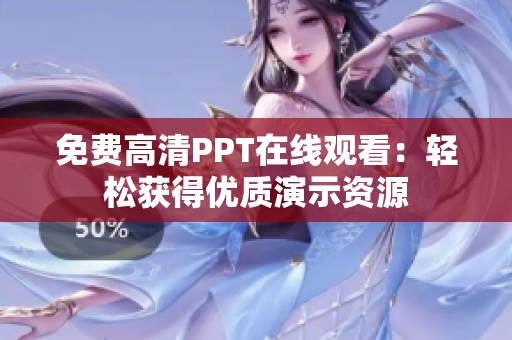 免费高清PPT在线观看：轻松获得优质演示资源