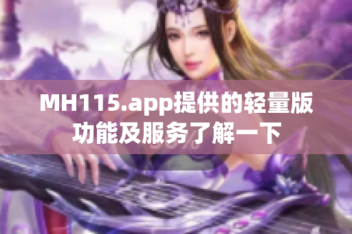 MH115.app提供的轻量版功能及服务了解一下