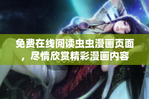 免费在线阅读虫虫漫画页面，尽情欣赏精彩漫画内容