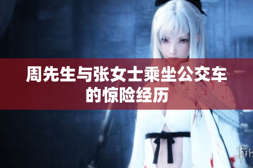 周先生与张女士乘坐公交车的惊险经历