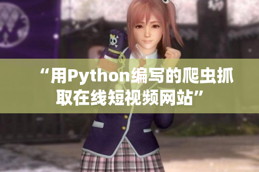 “用Python编写的爬虫抓取在线短视频网站”