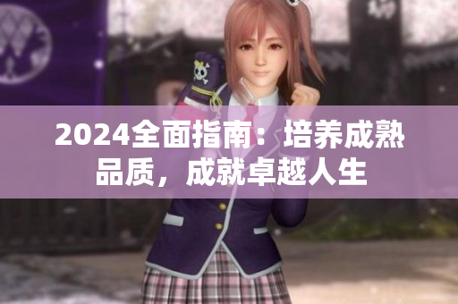 2024全面指南：培养成熟品质，成就卓越人生