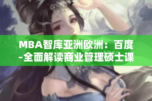 MBA智库亚洲欧洲：百度–全面解读商业管理硕士课程