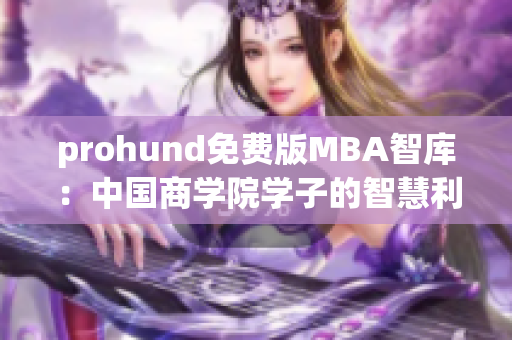 prohund免费版MBA智库：中国商学院学子的智慧利器