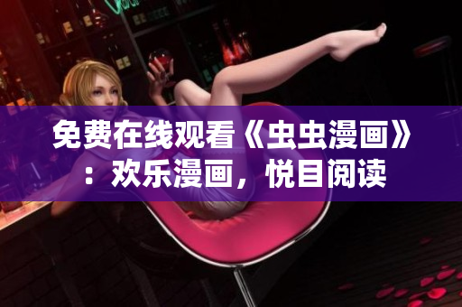 免费在线观看《虫虫漫画》：欢乐漫画，悦目阅读