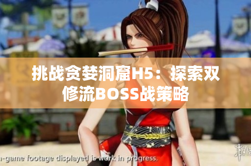 挑战贪婪洞窟H5：探索双修流BOSS战策略