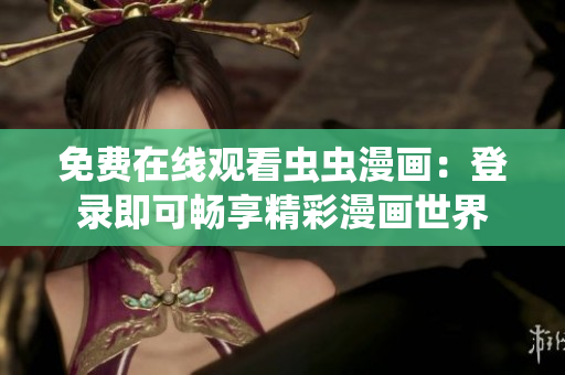 免费在线观看虫虫漫画：登录即可畅享精彩漫画世界