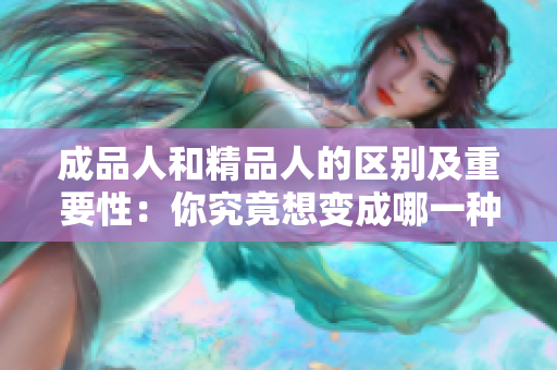 成品人和精品人的区别及重要性：你究竟想变成哪一种人呢？