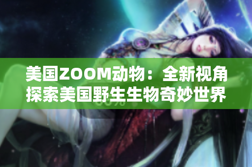 美国ZOOM动物：全新视角探索美国野生生物奇妙世界