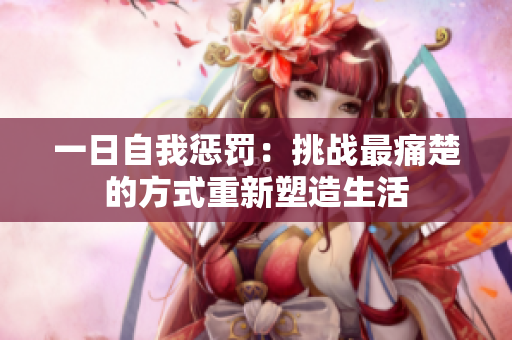 一日自我惩罚：挑战最痛楚的方式重新塑造生活