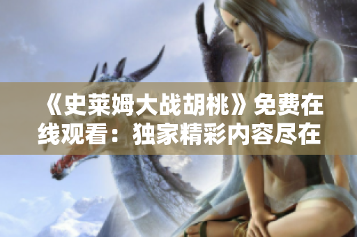 《史莱姆大战胡桃》免费在线观看：独家精彩内容尽在其中