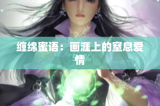 缠绵蜜语：画涯上的窒息爱情