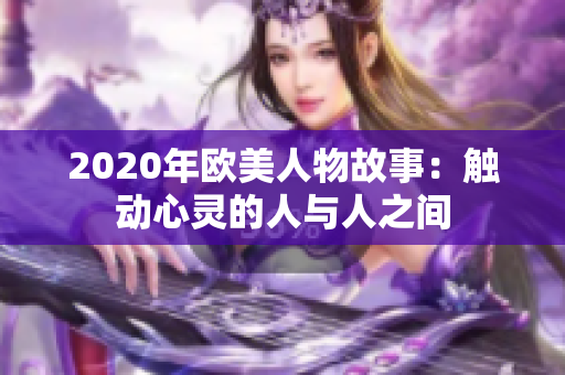 2020年欧美人物故事：触动心灵的人与人之间