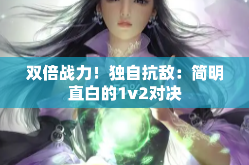 双倍战力！独自抗敌：简明直白的1v2对决