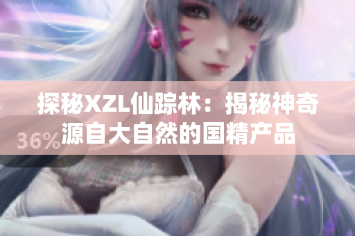 探秘XZL仙踪林：揭秘神奇源自大自然的国精产品