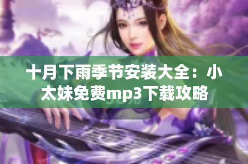 十月下雨季节安装大全：小太妹免费mp3下载攻略
