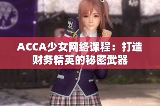 ACCA少女网络课程：打造财务精英的秘密武器