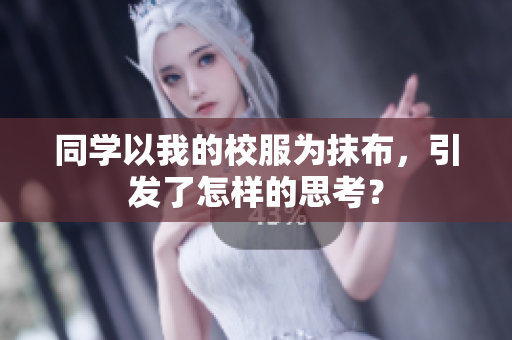 同学以我的校服为抹布，引发了怎样的思考？