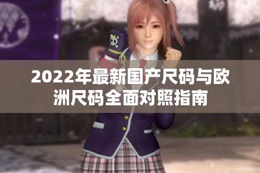 2022年最新国产尺码与欧洲尺码全面对照指南