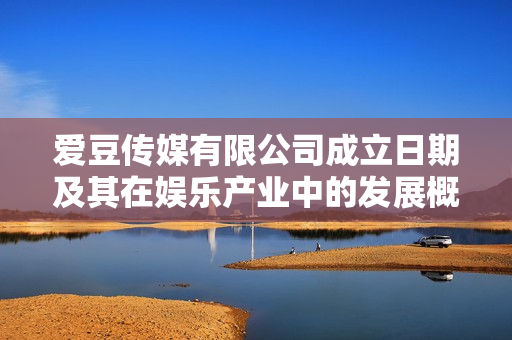 爱豆传媒有限公司成立日期及其在娱乐产业中的发展概览
