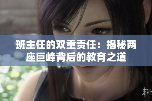 班主任的双重责任：揭秘两座巨峰背后的教育之道