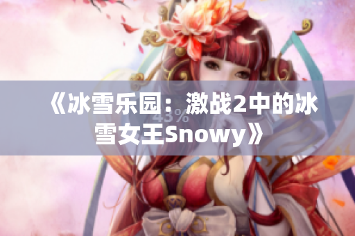 《冰雪乐园：激战2中的冰雪女王Snowy》