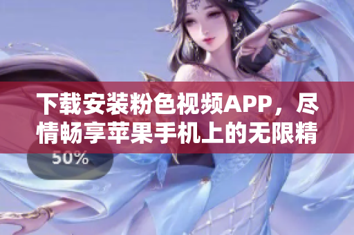 下载安装粉色视频APP，尽情畅享苹果手机上的无限精彩