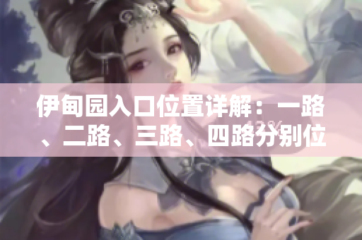 伊甸园入口位置详解：一路、二路、三路、四路分别位于哪里？