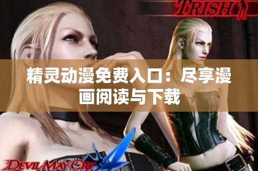 精灵动漫免费入口：尽享漫画阅读与下载