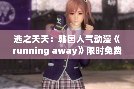 逃之夭夭：韩国人气动漫《running away》限时免费版震撼上线