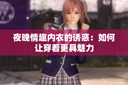 夜晚情趣内衣的诱惑：如何让穿着更具魅力