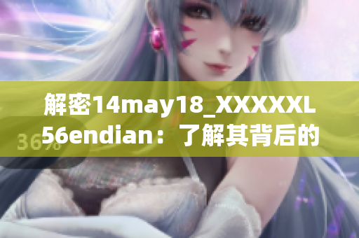 解密14may18_XXXXXL56endian：了解其背后的故事