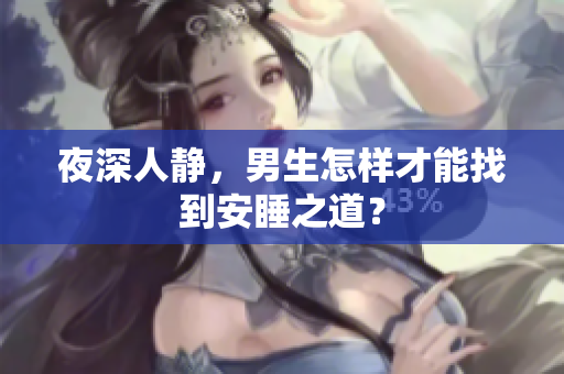 夜深人静，男生怎样才能找到安睡之道？