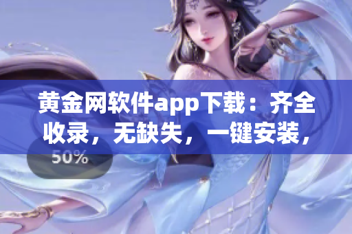 黄金网软件app下载：齐全收录，无缺失，一键安装，免费获取