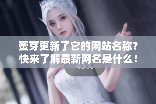 蜜芽更新了它的网站名称？快来了解最新网名是什么！