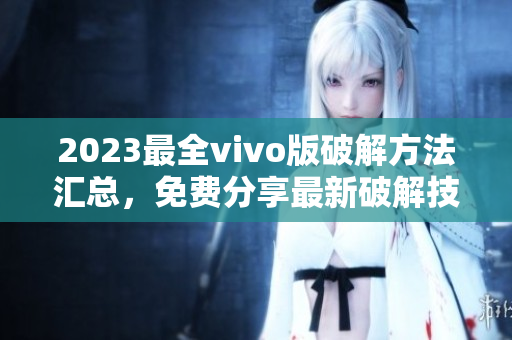 2023最全vivo版破解方法汇总，免费分享最新破解技巧