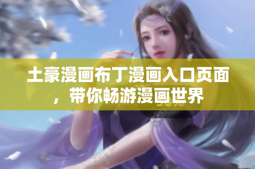 土豪漫画布丁漫画入口页面，带你畅游漫画世界