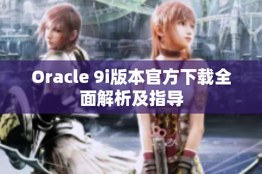 Oracle 9i版本官方下载全面解析及指导