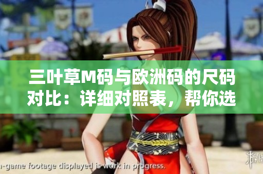 三叶草M码与欧洲码的尺码对比：详细对照表，帮你选对尺码