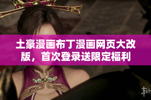土豪漫画布丁漫画网页大改版，首次登录送限定福利