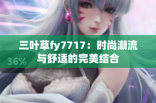 三叶草fy7717：时尚潮流与舒适的完美结合