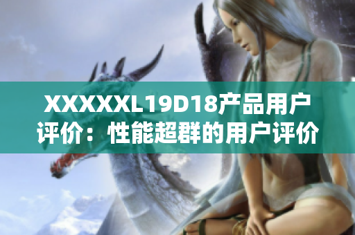 XXXXXL19D18产品用户评价：性能超群的用户评价带来的全新见解